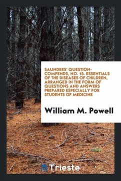 Saunders' Question-Compends, No. 15. Essentials of the Diseases of Children, Arranged in the Form of Questions and Answers Prepared Especially for Students of Medicine - Powell, William M.
