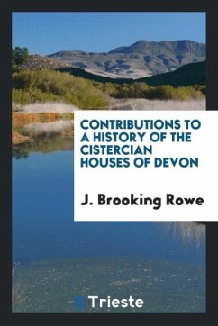 Contributions to a History of the Cistercian Houses of Devon - Brooking Rowe, J.