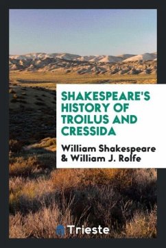 Shakespeare's History of Troilus and Cressida - Shakespeare, William; Rolfe, William J.
