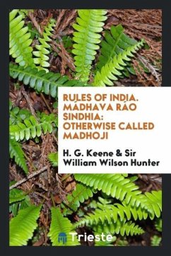 Rules of India. Mádhava Ráo Sindhia - Keene, H. G.; Hunter, William Wilson