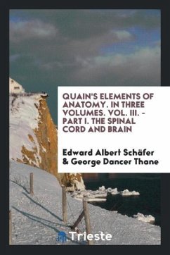 Quain's Elements of Anatomy. In Three Volumes. Vol. III. - Part I. The Spinal Cord and Brain - Schäfer, Edward Albert; Thane, George Dancer