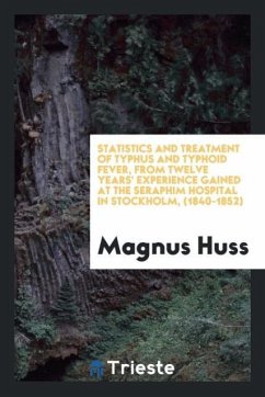 Statistics and Treatment of Typhus and Typhoid Fever, from Twelve Years' Experience Gained at the Seraphim Hospital in Stockholm, (1840-1852) - Huss, Magnus