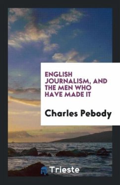 English Journalism, and the Men Who Have Made It - Pebody, Charles