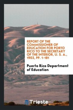 Report of the Commissioner of Education for Porto Rico to the Secretary of the Interior, U. S. A., 1902, pp. 1-181 - Department of Education, Puerto Rico