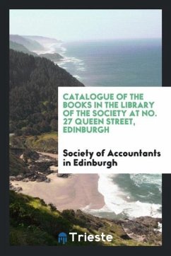 Catalogue of the Books in the Library of the Society at No. 27 Queen Street, Edinburgh - In Edinburgh, Society Of Accountants