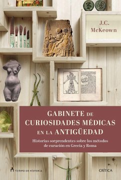 Gabinete de curiosidades médicas de la Antigüedad : historias sorprendentes de las artes curativas de Grecia y Roma - Mckeown, James C.