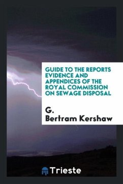 Guide to the Reports Evidence and Appendices of the Royal Commission on Sewage Disposal - Kershaw, G. Bertram