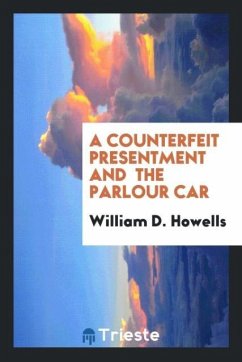 A Counterfeit Presentment and The Parlour Car - Howells, William D.
