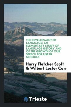 The Development of Language; An Elementary Study of Language History and of the Growth of Our Speech for Use in Schools - Scott, Harry Fletcher; Carr, Wilbert Lester