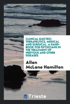 Clinical Electro-Therapeutics, Medical and Surgical. A Hand-Book for Physicians in the Treatment of Nervous and Other Diseases