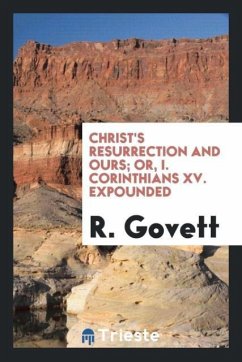 Christ's Resurrection and Ours; Or, I. Corinthians XV. Expounded