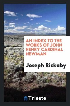 An Index to the Works of John Henry Cardinal Newman - Rickaby, Joseph