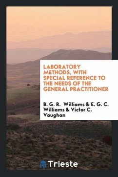 Laboratory Methods, with Special Reference to the Needs of the General Practitioner - Williams, B. G. R.; Williams, E. G. C.; Vaughan, Victor C.