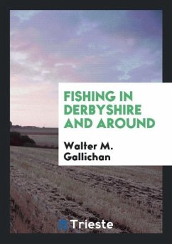 Fishing in Derbyshire and Around - Gallichan, Walter M.