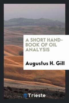 A Short Hand-Book of Oil Analysis - Gill, Augustus H.