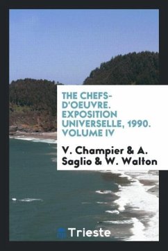 The Chefs-D'Oeuvre. Exposition Universelle, 1990. Volume IV - Champier, V.; Saglio, A.; Walton, W.