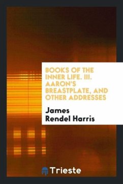 Books of the Inner Life. III. Aaron's Breastplate, and Other Addresses - Harris, James Rendel
