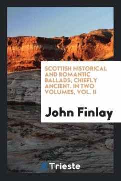 Scottish Historical and Romantic Ballads, Chiefly Ancient. In Two Volumes, Vol. II - Finlay, John