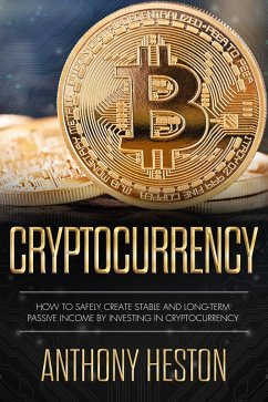 Cryptocurrency: How to Safely Create Stable and Long-term Passive Income by Investing in Cryptocurrency (Cryptocurrency Revolution, #3) (eBook, ePUB) - Heston, Anthony