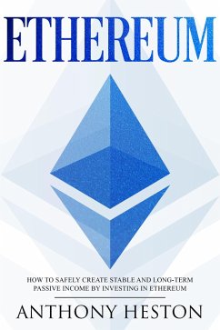 Ethereum: How to Safely Create Stable and Long-Term Passive Income by Investing in Ethereum (Cryptocurrency Revolution, #3) (eBook, ePUB) - Heston, Anthony