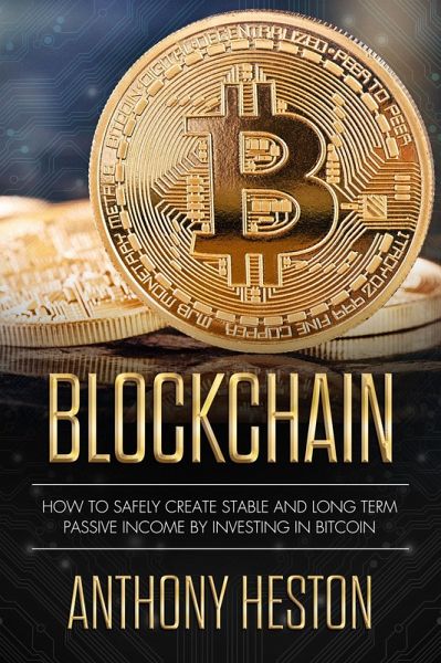 Blockchain: How to Safely Create Stable and Long-term Passive Income by Investing in Bitcoin (Cryptocurrency Revolution, #2) (eBook, ePUB) Blockchain: How to Safely Create Stable and Long-term Passive Income by Investing in Bitcoin (Cryptocurrency Revolution, #2) (eBook, ePUB)