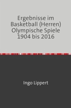 Sportstatistik / Ergebnisse im Basketball (Herren) Olympische Spiel 1904 bis 2016 - Lippert, Ingo