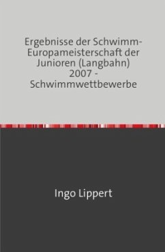 Cover Sportstatistik / Ergebnisse der Schwimm-Europameisterschaft der Junioren (Langbahn) 2007 - Schwimmwettbewerbe