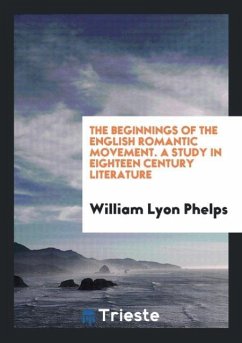 The Beginnings of the English Romantic Movement. A Study in Eighteen Century Literature - Phelps, William Lyon