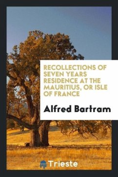 Recollections of Seven Years Residence at the Mauritius, or Isle of France - Bartram, Alfred