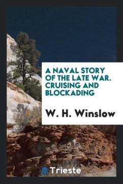 A Naval Story of the Late War. Cruising and Blockading - Winslow, W. H.