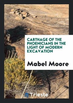 Carthage of the Phoenicians in the Light of Modern Excavation - Moore, Mabel