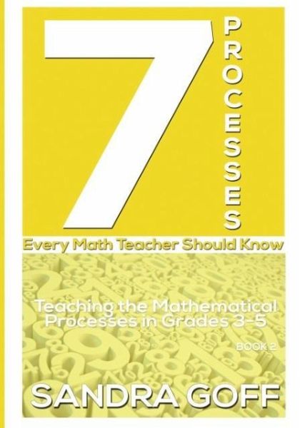 7 Processes Every Math Teacher Should Know 7 Processes Every Math Teacher Should Know