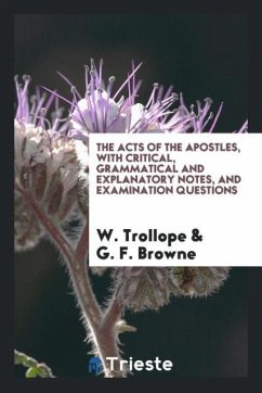 The Acts of the Apostles, with Critical, Grammatical and Explanatory Notes, and Examination Questions - Trollope, W.; Browne, G. F.