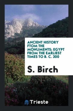 Ancient History ftom the Monuments; Egypt from the Earliest Times to B. C. 300 - Birch, S.