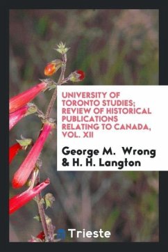 University of Toronto Studies; Review of Historical Publications Relating to Canada, Vol. XII