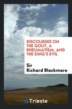 Discourses on the Gout, a Rheumatism, and the King's Evil - Blackmore, Richard