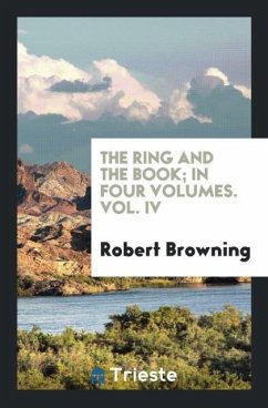 The Ring and the Book; In Four Volumes. Vol. IV - Browning, Robert