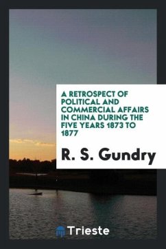 A Retrospect of Political and Commercial Affairs in China During the Five Years 1873 to 1877 - Gundry, R. S.