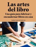 Las Artes del Libro: Una Guía Para Fabricar Y Encuadernar Libros En Casa