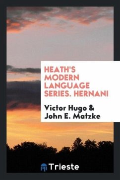 Heath's Modern Language Series. Hernani - Hugo, Victor; Matzke, John E.