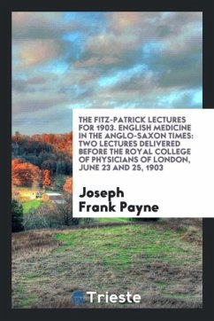 The Fitz-Patrick Lectures for 1903. English Medicine in the Anglo-Saxon Times - Frank Payne, Joseph