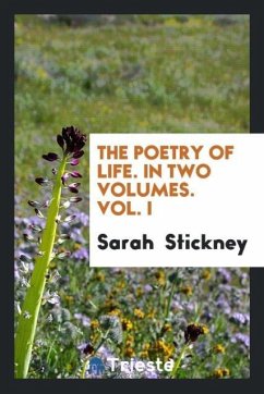 The Poetry of Life. In Two Volumes. Vol. I - Stickney, Sarah