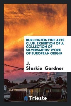 Burlington Fine Arts Club. Exhibition of a Collection of Silversmiths' Work of European Origin - Gardner, J. Starkie