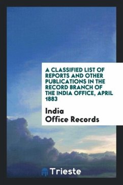 A Classified List of Reports and Other Publications in the Record Branch of the India Office, April 1883