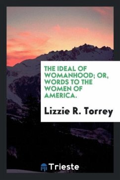 The Ideal of Womanhood; Or, Words to the Women of America. - Torrey, Lizzie R.