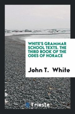 White's Grammar School Texts. The Third Book of the Odes of Horace - White, John T.