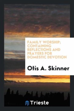 Family Worship; Containing Reflections and Prayers for Domestic Devotion - Skinner, Otis A.