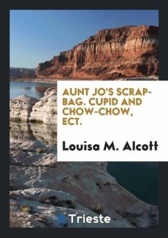 Aunt Jo's Scrap-Bag. Cupid and Chow-Chow, Ect. - M. Alcott, Louisa