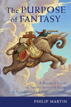 The Purpose of Fantasy: A Reader's Guide to Twelve Selected Books with Good Values & Spiritual Depth (eBook, ePUB) - Martin, Philip