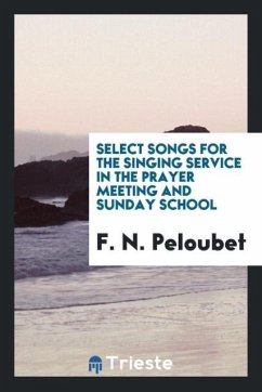 Select Songs for the Singing Service in the Prayer Meeting and Sunday School - Peloubet, F. N.